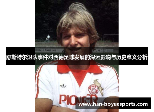 舒斯特尔退队事件对西德足球发展的深远影响与历史意义分析