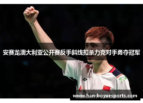 安赛龙澳大利亚公开赛反手斜线扣杀力克对手勇夺冠军