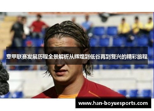 意甲联赛发展历程全景解析从辉煌到低谷再到复兴的精彩旅程