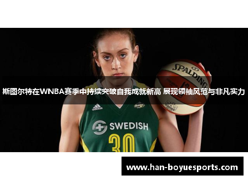 斯图尔特在WNBA赛季中持续突破自我成就新高 展现领袖风范与非凡实力 斯图尔特在WNBA赛季中持续突破自我成就新高 展现领袖风范与非凡实力