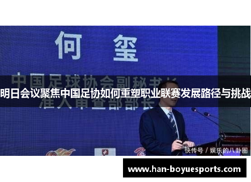 明日会议聚焦中国足协如何重塑职业联赛发展路径与挑战