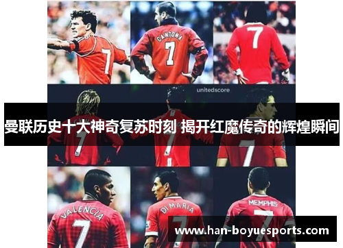 曼联历史十大神奇复苏时刻 揭开红魔传奇的辉煌瞬间 曼联历史十大神奇复苏时刻 揭开红魔传奇的辉煌瞬间