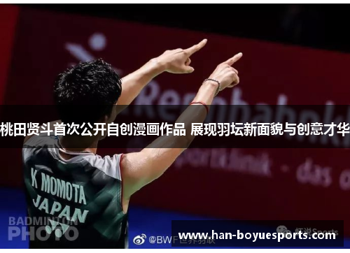 桃田贤斗首次公开自创漫画作品 展现羽坛新面貌与创意才华
