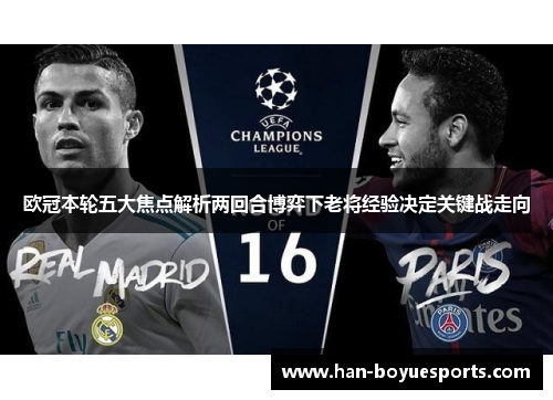 欧冠本轮五大焦点解析两回合博弈下老将经验决定关键战走向 欧冠本轮五大焦点解析两回合博弈下老将经验决定关键战走向