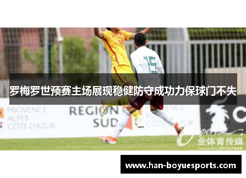 罗梅罗世预赛主场展现稳健防守成功力保球门不失